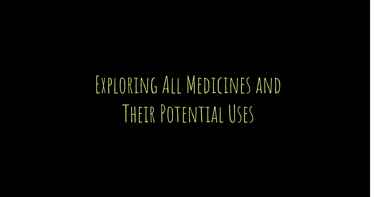 Exploring All Medicines and Their Potential Uses